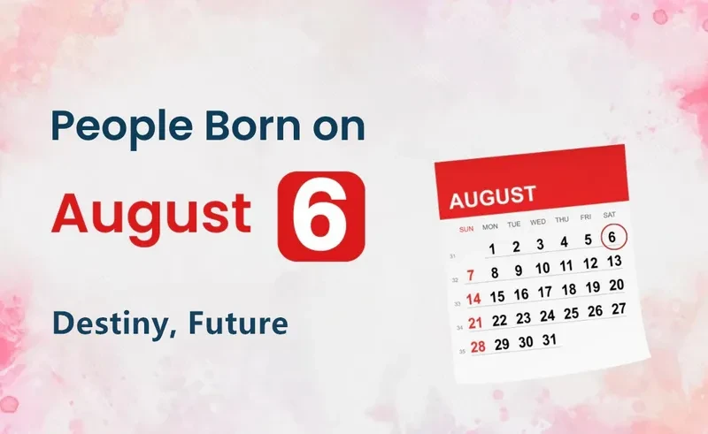 People Born on August 6th: Destiny, Future