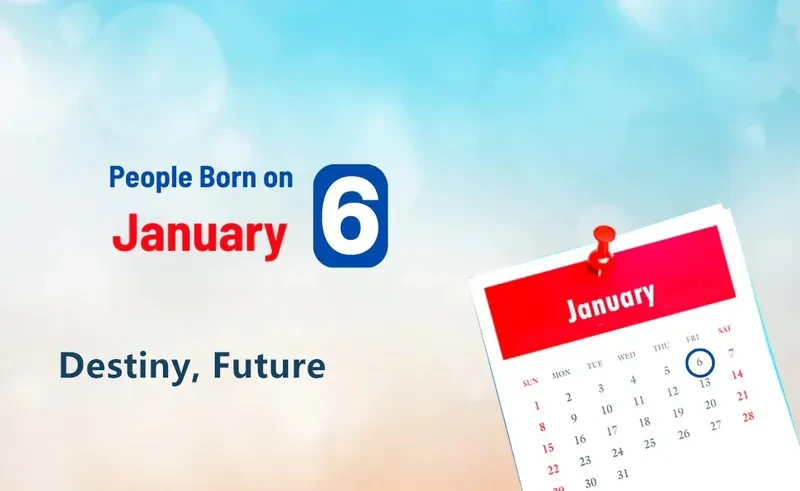 People Born on January 6th: Destiny, Future